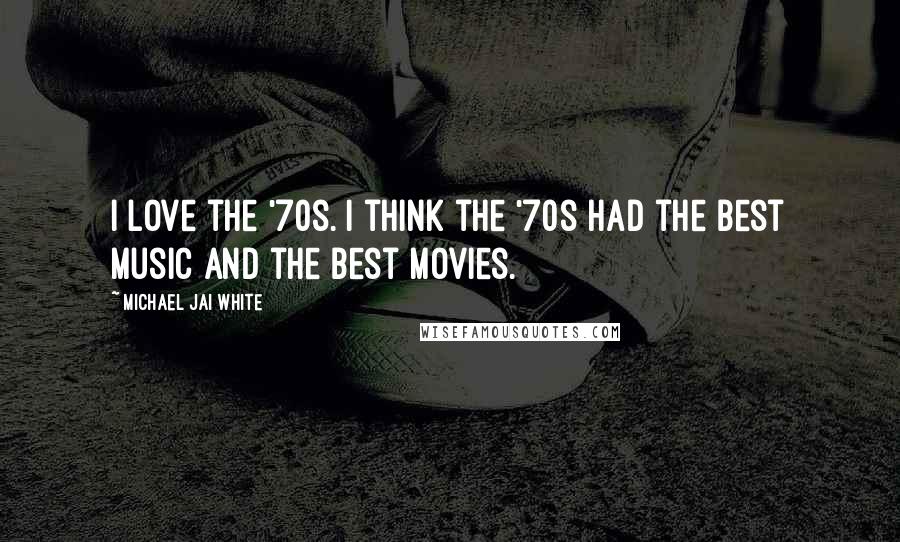 Michael Jai White Quotes: I love the '70s. I think the '70s had the best music and the best movies.