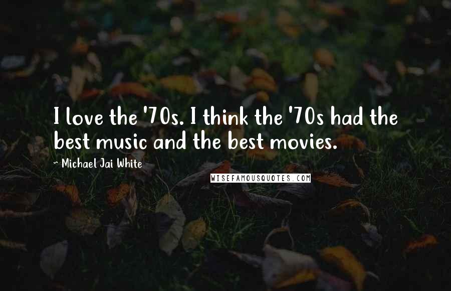 Michael Jai White Quotes: I love the '70s. I think the '70s had the best music and the best movies.