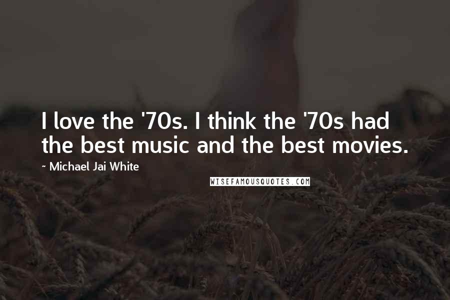 Michael Jai White Quotes: I love the '70s. I think the '70s had the best music and the best movies.