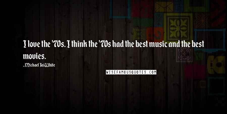 Michael Jai White Quotes: I love the '70s. I think the '70s had the best music and the best movies.
