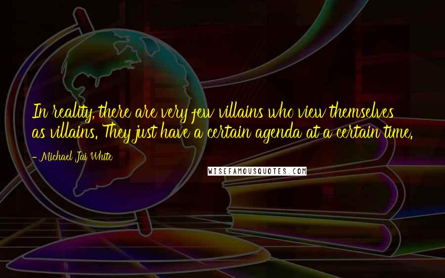 Michael Jai White Quotes: In reality, there are very few villains who view themselves as villains. They just have a certain agenda at a certain time.