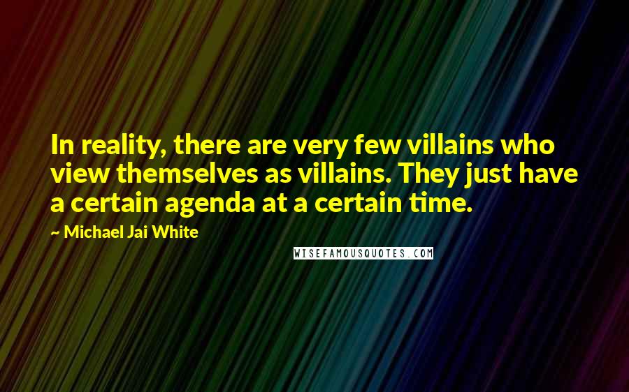Michael Jai White Quotes: In reality, there are very few villains who view themselves as villains. They just have a certain agenda at a certain time.