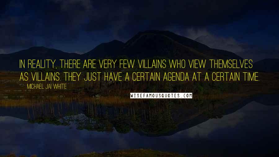 Michael Jai White Quotes: In reality, there are very few villains who view themselves as villains. They just have a certain agenda at a certain time.