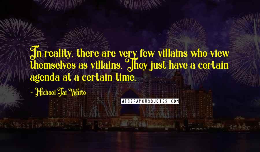 Michael Jai White Quotes: In reality, there are very few villains who view themselves as villains. They just have a certain agenda at a certain time.