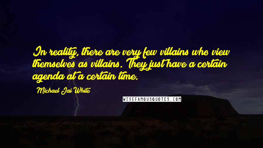Michael Jai White Quotes: In reality, there are very few villains who view themselves as villains. They just have a certain agenda at a certain time.