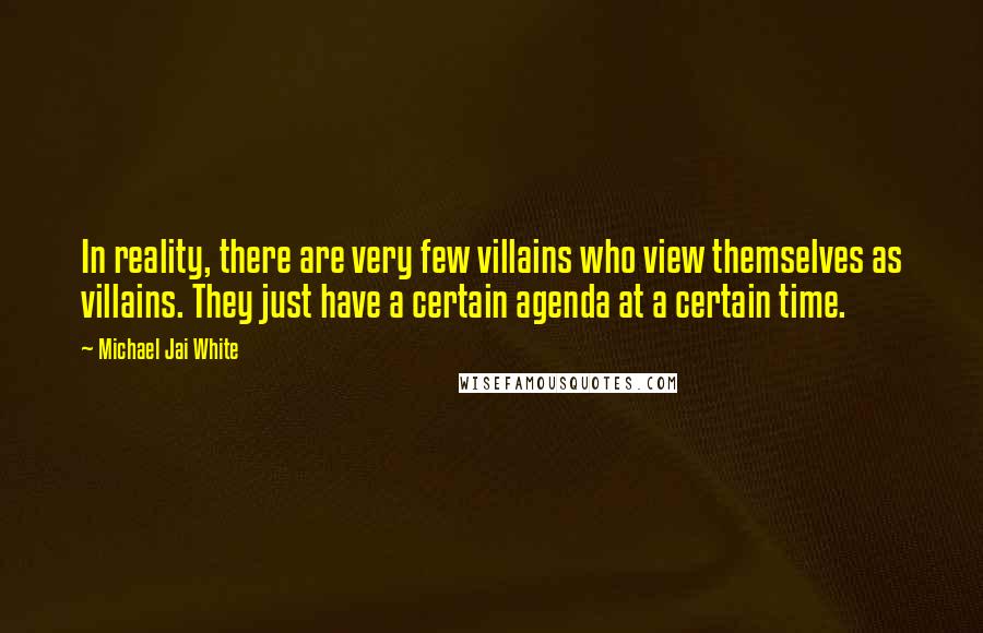 Michael Jai White Quotes: In reality, there are very few villains who view themselves as villains. They just have a certain agenda at a certain time.