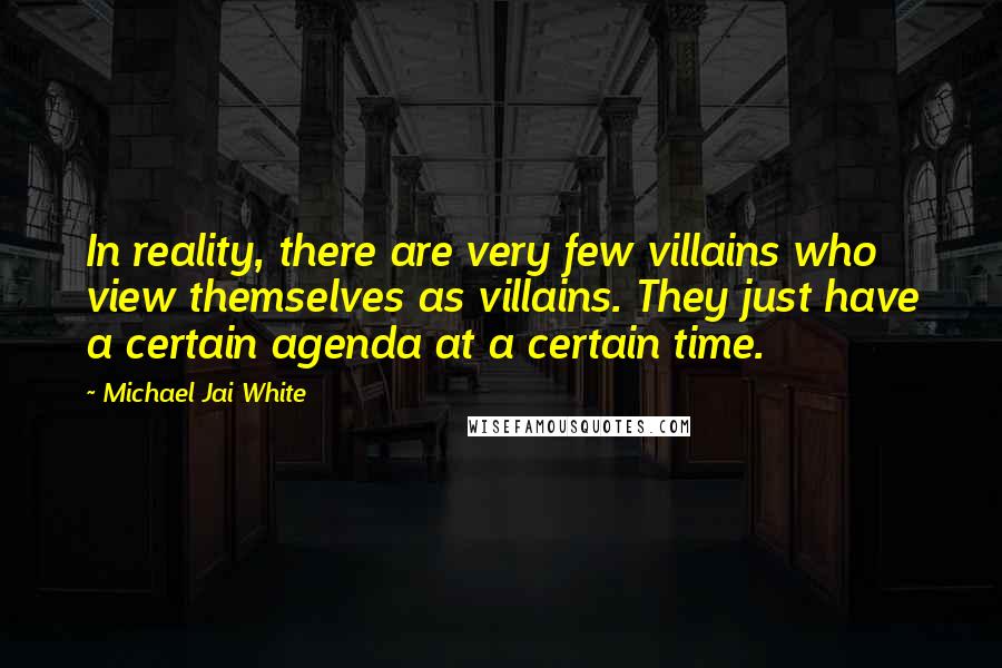 Michael Jai White Quotes: In reality, there are very few villains who view themselves as villains. They just have a certain agenda at a certain time.