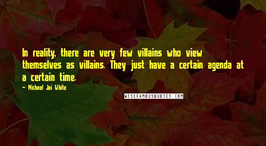 Michael Jai White Quotes: In reality, there are very few villains who view themselves as villains. They just have a certain agenda at a certain time.