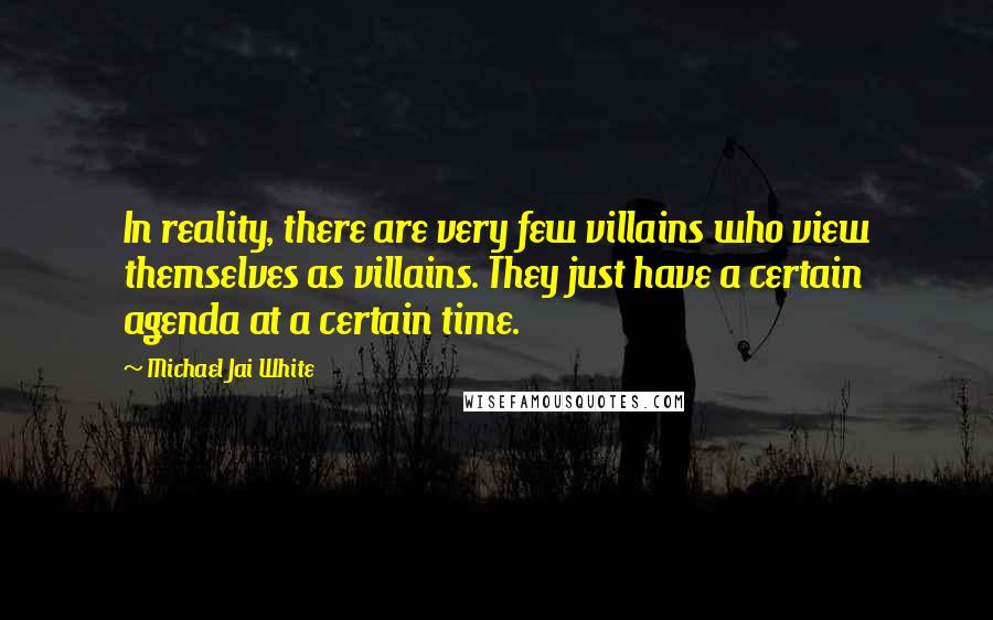 Michael Jai White Quotes: In reality, there are very few villains who view themselves as villains. They just have a certain agenda at a certain time.