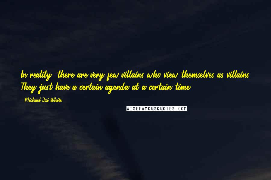 Michael Jai White Quotes: In reality, there are very few villains who view themselves as villains. They just have a certain agenda at a certain time.