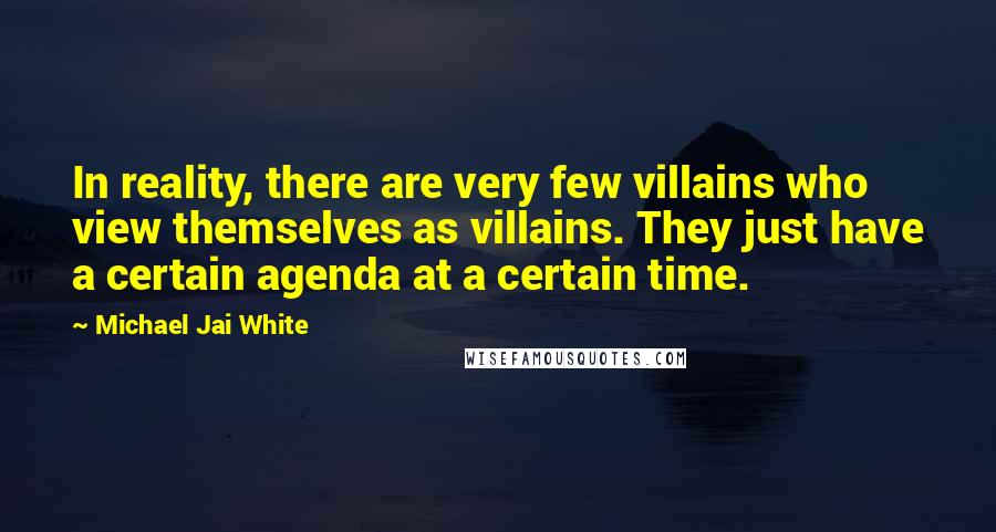 Michael Jai White Quotes: In reality, there are very few villains who view themselves as villains. They just have a certain agenda at a certain time.