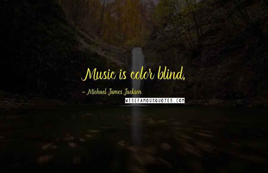 Michael James Jackson Quotes: Music is color blind.