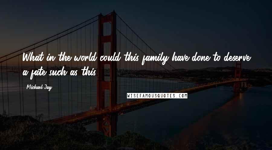 Michael Jay Quotes: What in the world could this family have done to deserve a fate such as this?