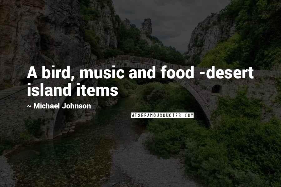 Michael Johnson Quotes: A bird, music and food -desert island items