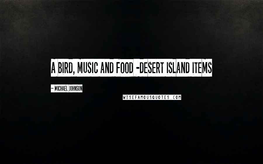Michael Johnson Quotes: A bird, music and food -desert island items