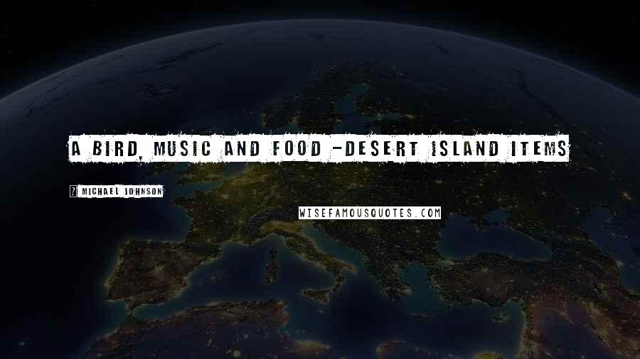 Michael Johnson Quotes: A bird, music and food -desert island items
