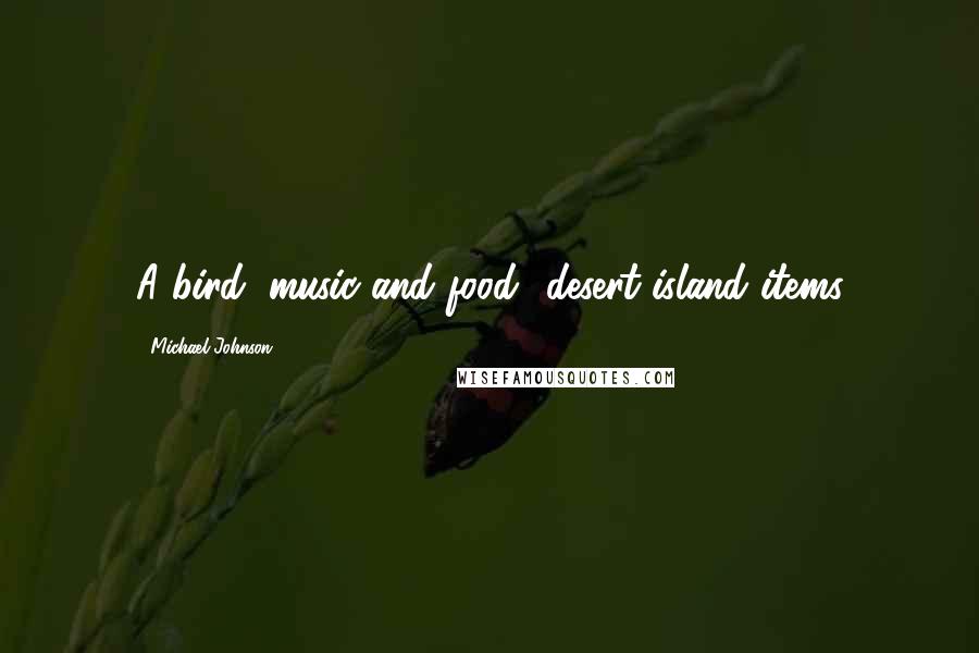Michael Johnson Quotes: A bird, music and food -desert island items