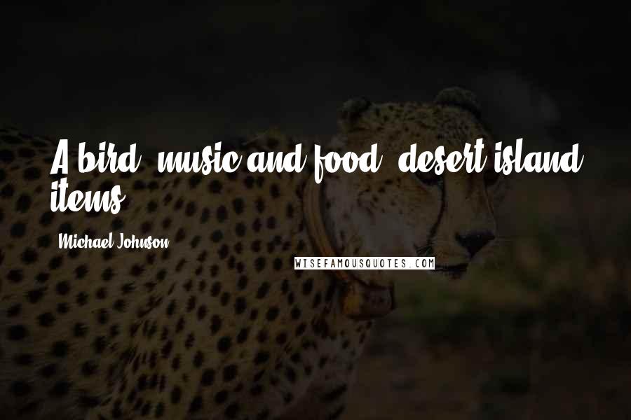 Michael Johnson Quotes: A bird, music and food -desert island items