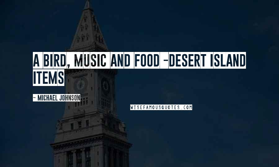Michael Johnson Quotes: A bird, music and food -desert island items