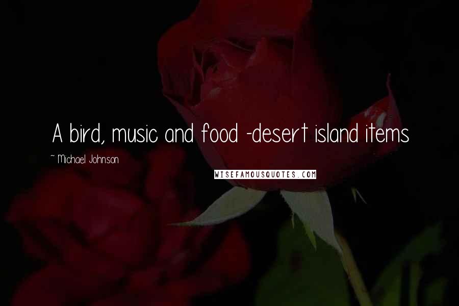 Michael Johnson Quotes: A bird, music and food -desert island items