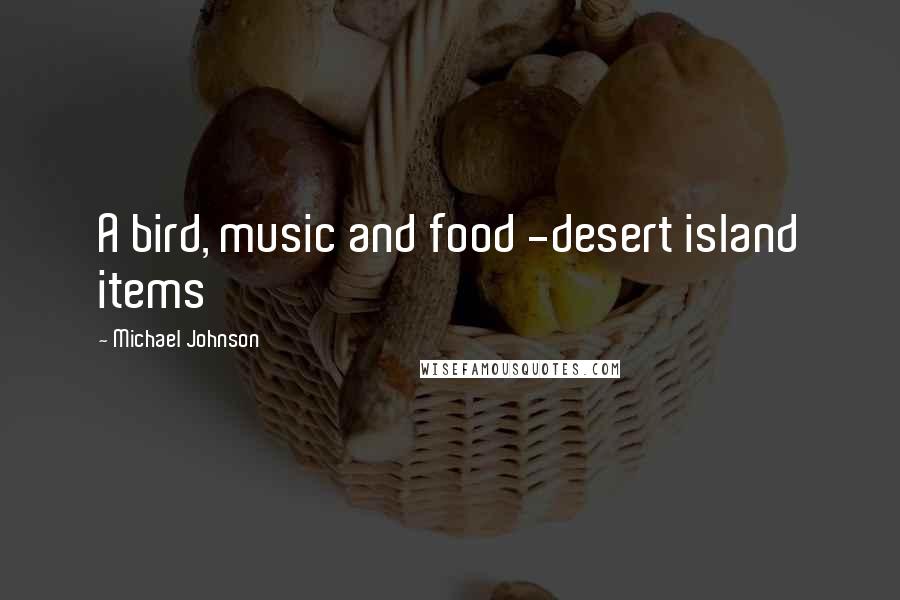 Michael Johnson Quotes: A bird, music and food -desert island items