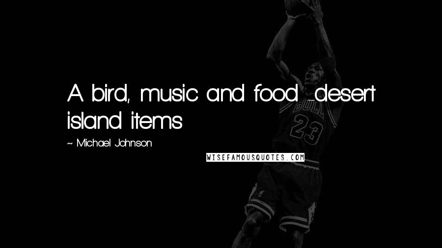 Michael Johnson Quotes: A bird, music and food -desert island items