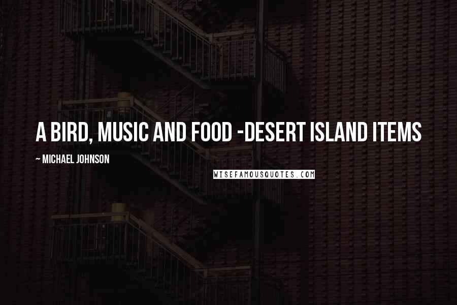 Michael Johnson Quotes: A bird, music and food -desert island items