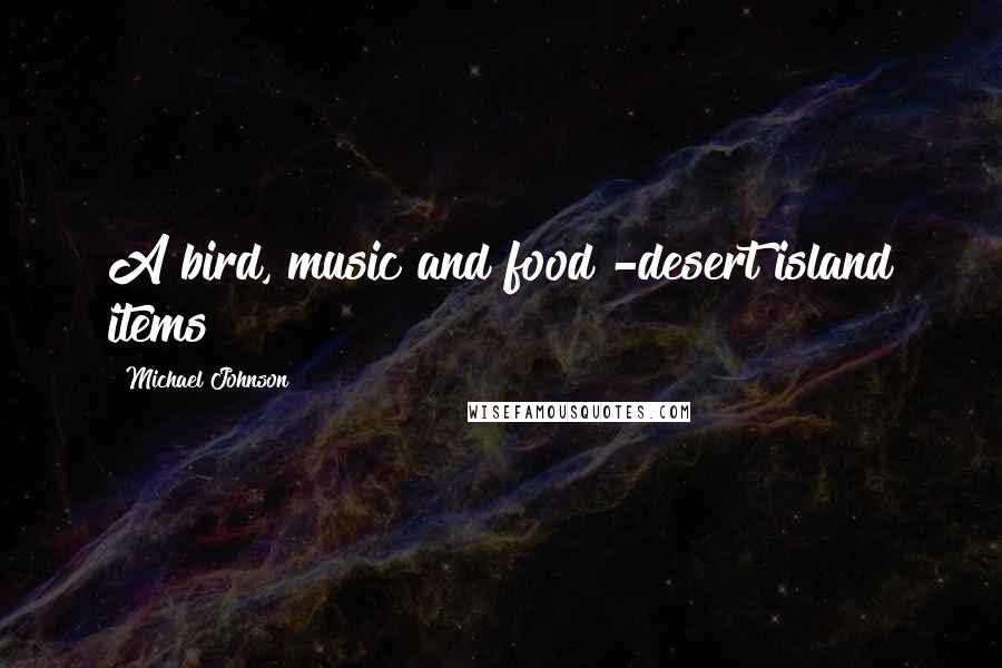 Michael Johnson Quotes: A bird, music and food -desert island items