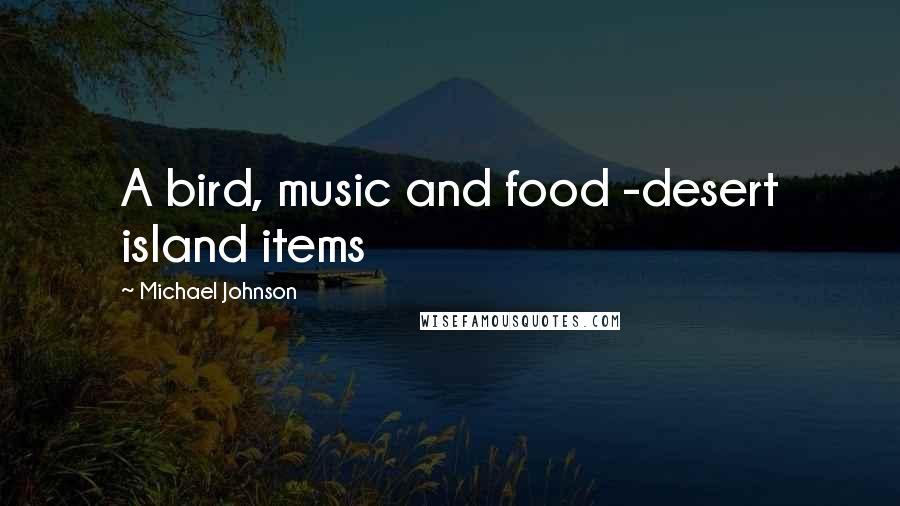 Michael Johnson Quotes: A bird, music and food -desert island items