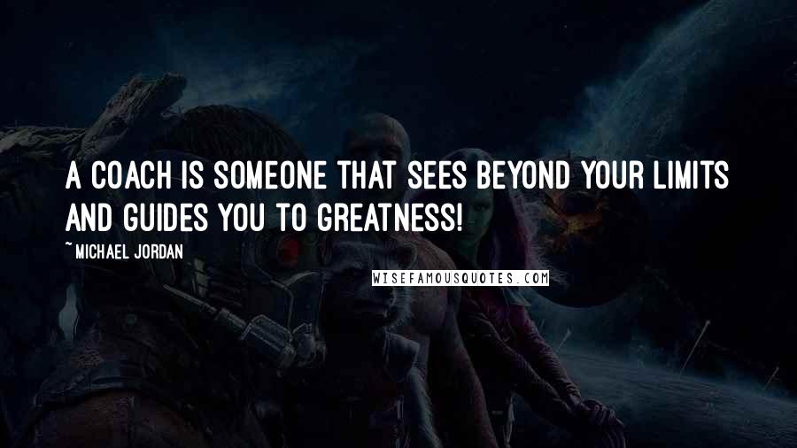 Michael Jordan Quotes: A coach is someone that sees beyond your limits and guides you to greatness!