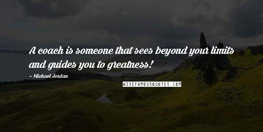 Michael Jordan Quotes: A coach is someone that sees beyond your limits and guides you to greatness!