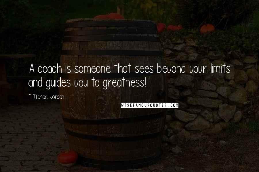 Michael Jordan Quotes: A coach is someone that sees beyond your limits and guides you to greatness!