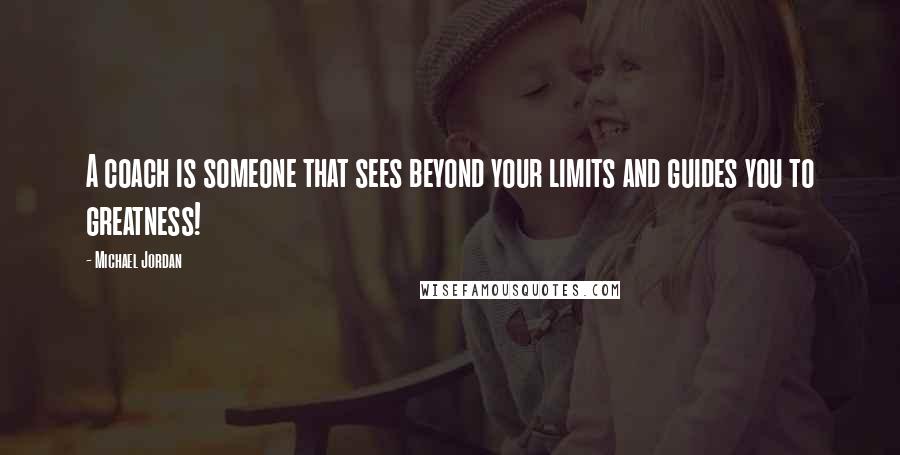 Michael Jordan Quotes: A coach is someone that sees beyond your limits and guides you to greatness!