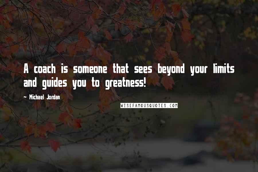 Michael Jordan Quotes: A coach is someone that sees beyond your limits and guides you to greatness!