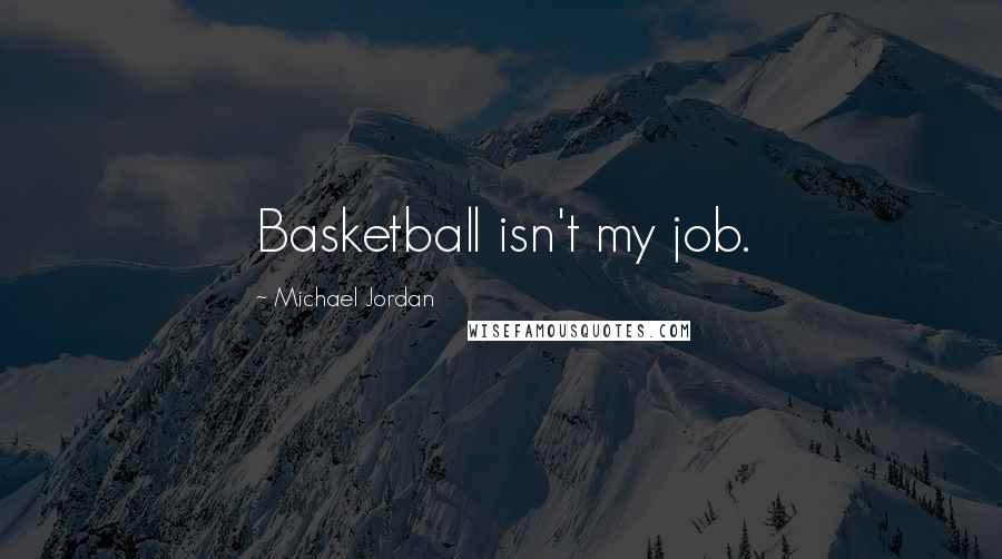 Michael Jordan Quotes: Basketball isn't my job.