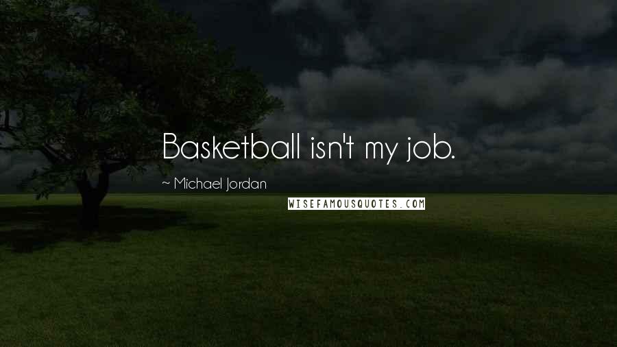 Michael Jordan Quotes: Basketball isn't my job.