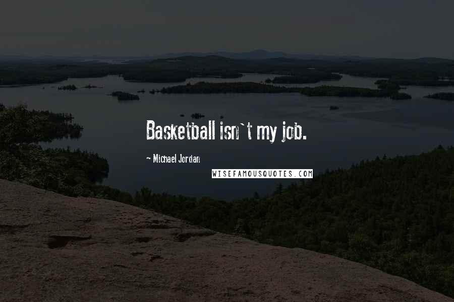 Michael Jordan Quotes: Basketball isn't my job.