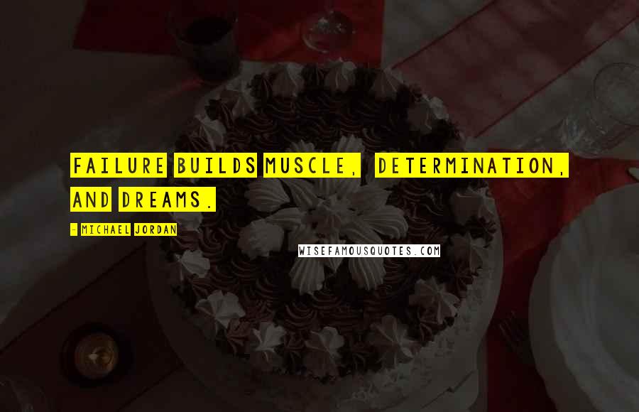 Michael Jordan Quotes: Failure builds muscle, determination, and dreams.