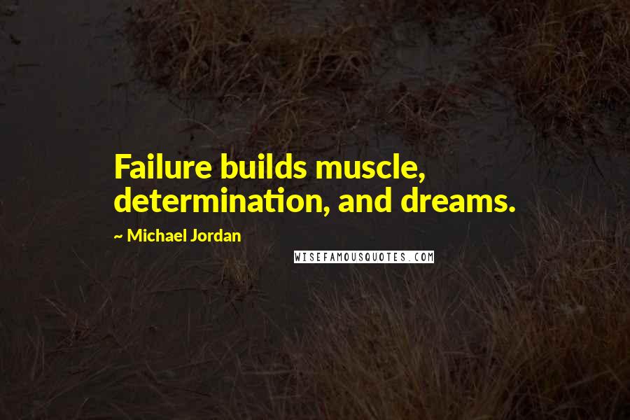 Michael Jordan Quotes: Failure builds muscle,  determination, and dreams.