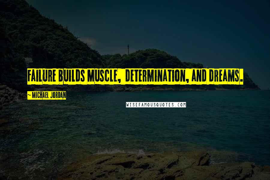 Michael Jordan Quotes: Failure builds muscle,  determination, and dreams.