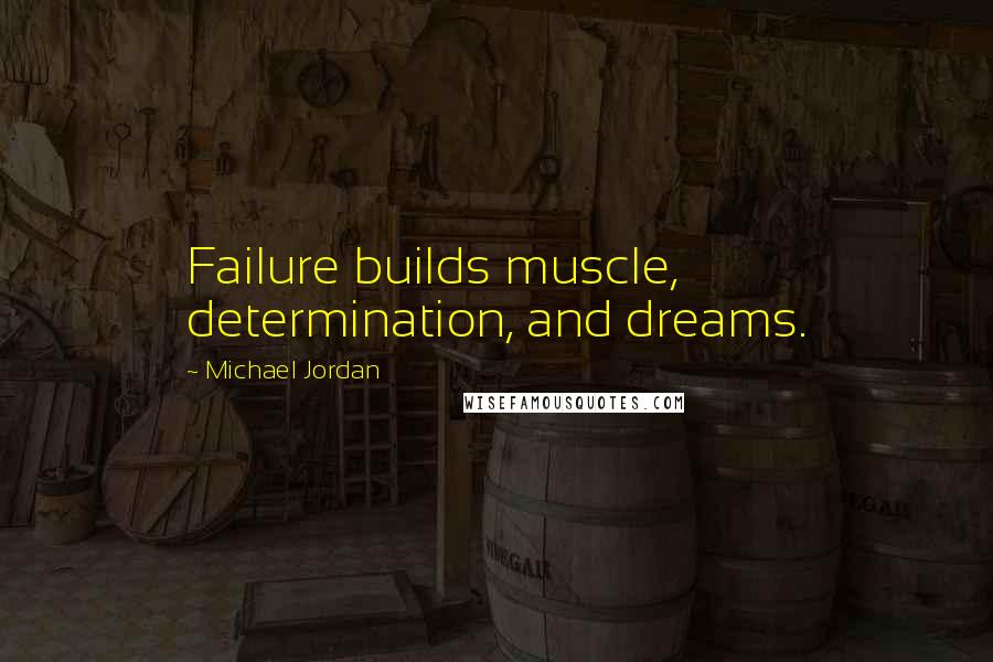 Michael Jordan Quotes: Failure builds muscle,  determination, and dreams.