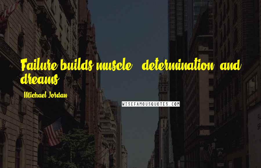 Michael Jordan Quotes: Failure builds muscle,  determination, and dreams.