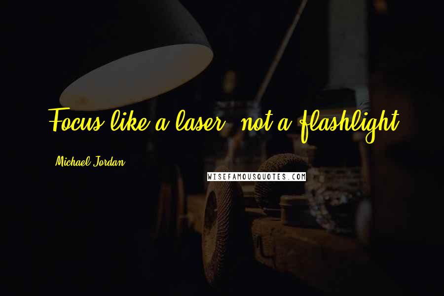 Michael Jordan Quotes: Focus like a laser, not a flashlight