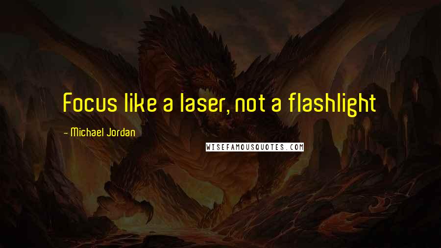 Michael Jordan Quotes: Focus like a laser, not a flashlight