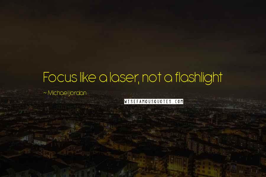 Michael Jordan Quotes: Focus like a laser, not a flashlight