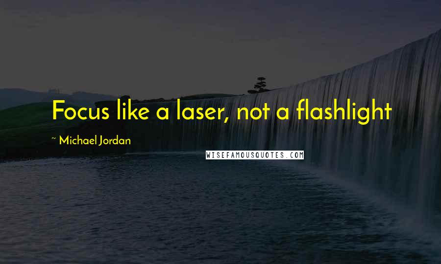 Michael Jordan Quotes: Focus like a laser, not a flashlight