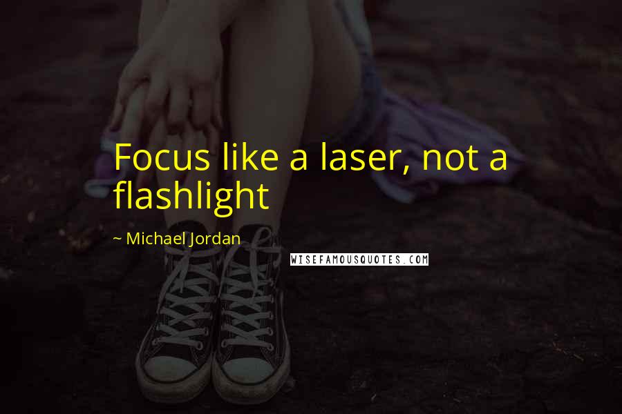 Michael Jordan Quotes: Focus like a laser, not a flashlight