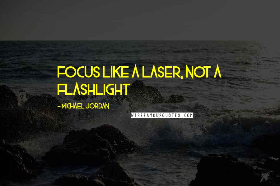 Michael Jordan Quotes: Focus like a laser, not a flashlight