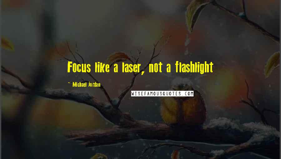 Michael Jordan Quotes: Focus like a laser, not a flashlight