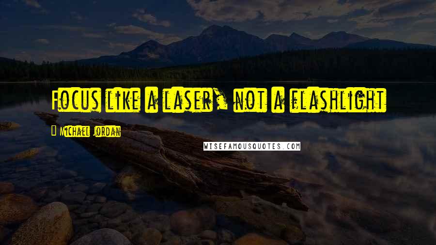 Michael Jordan Quotes: Focus like a laser, not a flashlight